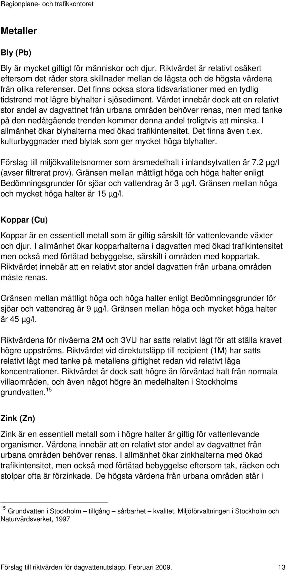 Värdet innebär dock att en relativt stor andel av dagvattnet från urbana områden behöver renas, men med tanke på den nedåtgående trenden kommer denna andel troligtvis att minska.