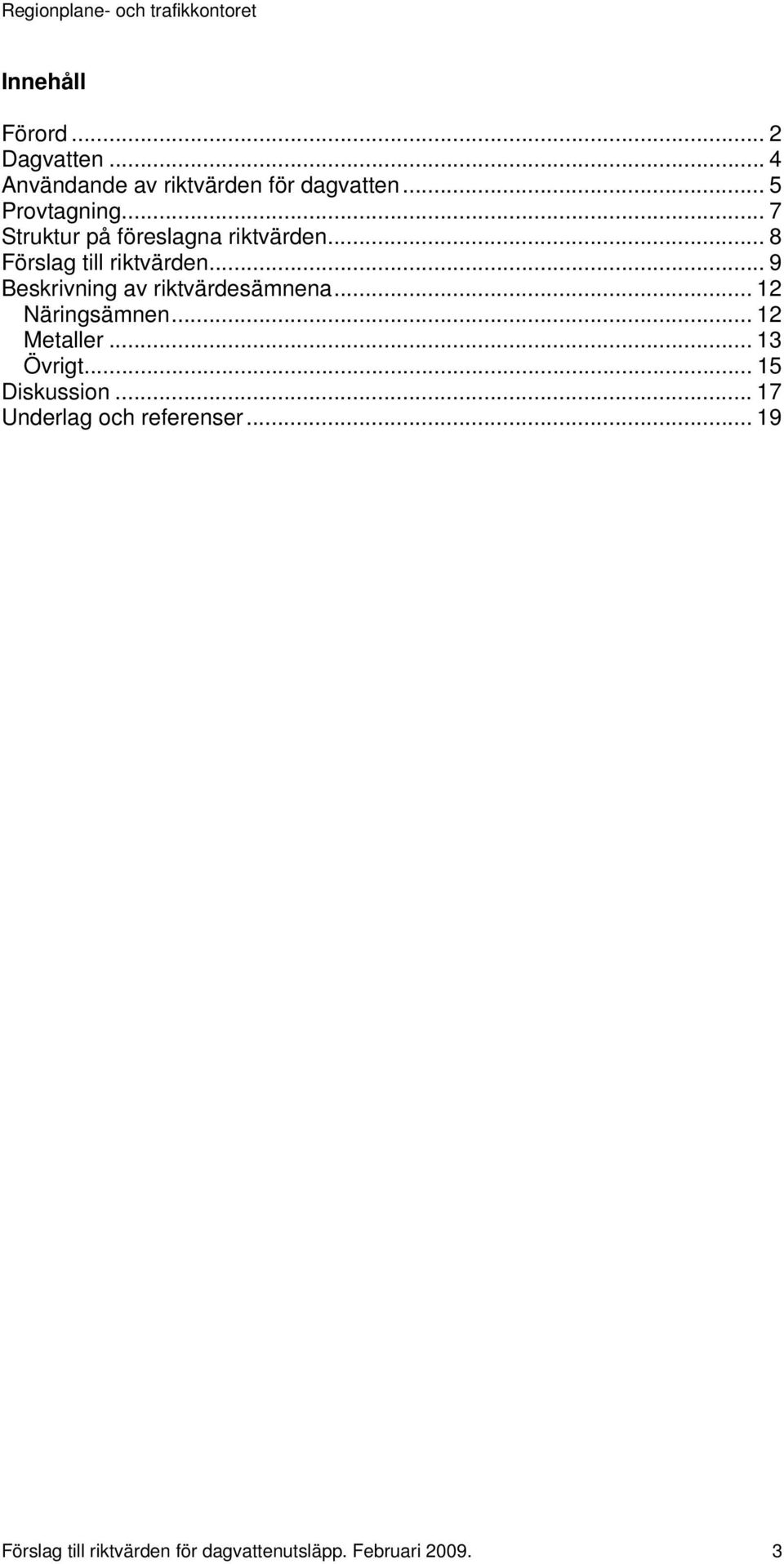 .. 9 Beskrivning av riktvärdesämnena... 12 Näringsämnen... 12 Metaller... 13 Övrigt.