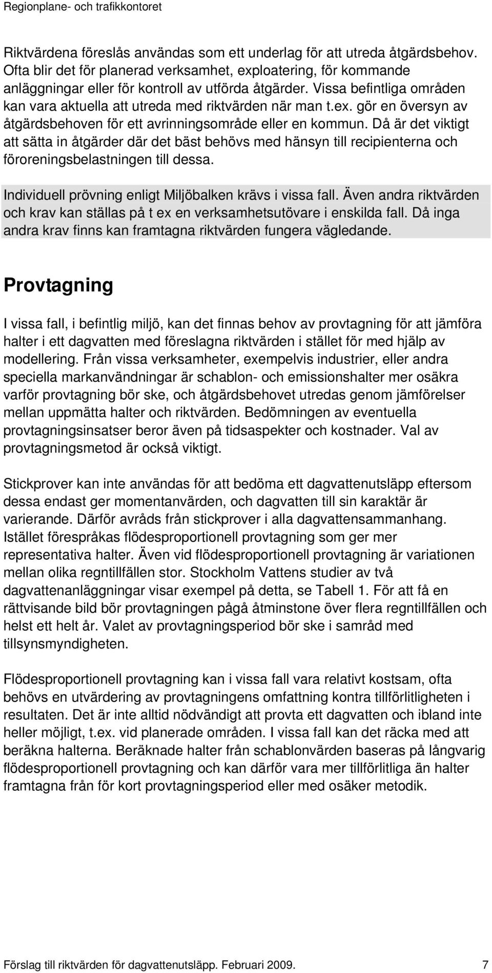 Då är det viktigt att sätta in åtgärder där det bäst behövs med hänsyn till recipienterna och föroreningsbelastningen till dessa. Individuell prövning enligt Miljöbalken krävs i vissa fall.