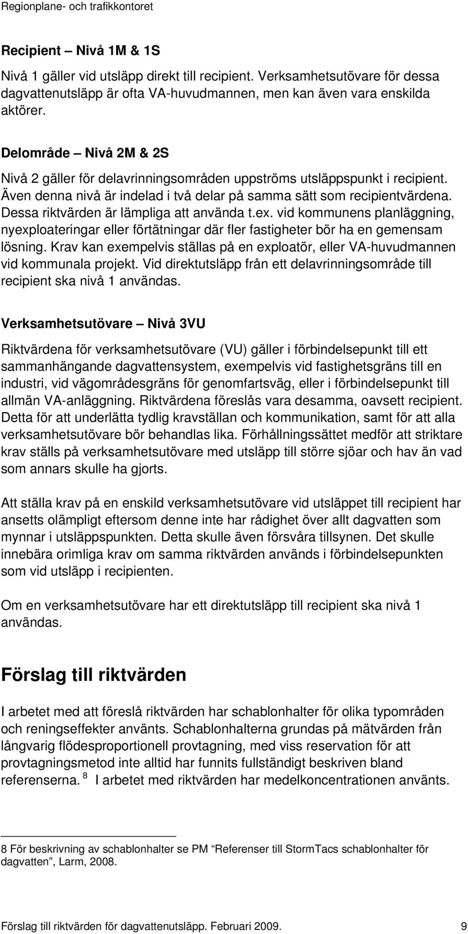 Dessa riktvärden är lämpliga att använda t.ex. vid kommunens planläggning, nyexploateringar eller förtätningar där fler fastigheter bör ha en gemensam lösning.