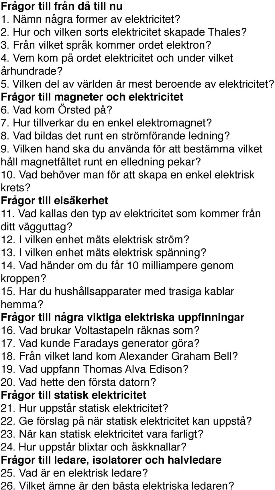 Hur tillverkar du en enkel elektromagnet? 8. Vad bildas det runt en strömförande ledning? 9. Vilken hand ska du använda för att bestämma vilket håll magnetfältet runt en elledning pekar? 10.