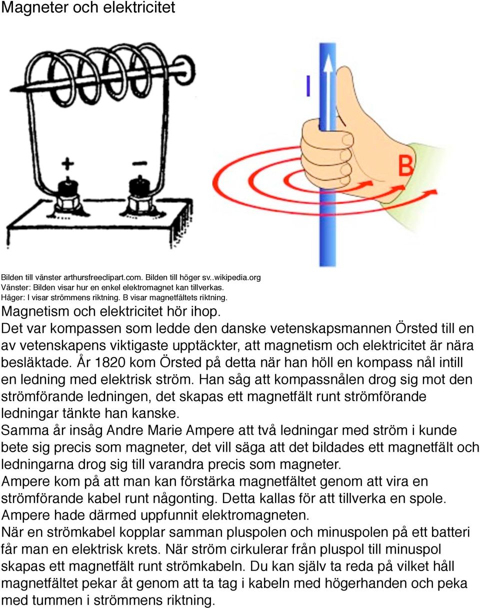 Det var kompassen som ledde den danske vetenskapsmannen Örsted till en av vetenskapens viktigaste upptäckter, att magnetism och elektricitet är nära besläktade.