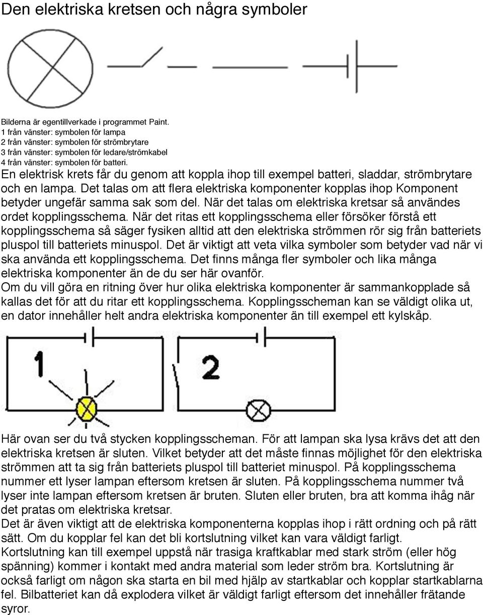 En elektrisk krets får du genom att koppla ihop till exempel batteri, sladdar, strömbrytare och en lampa.