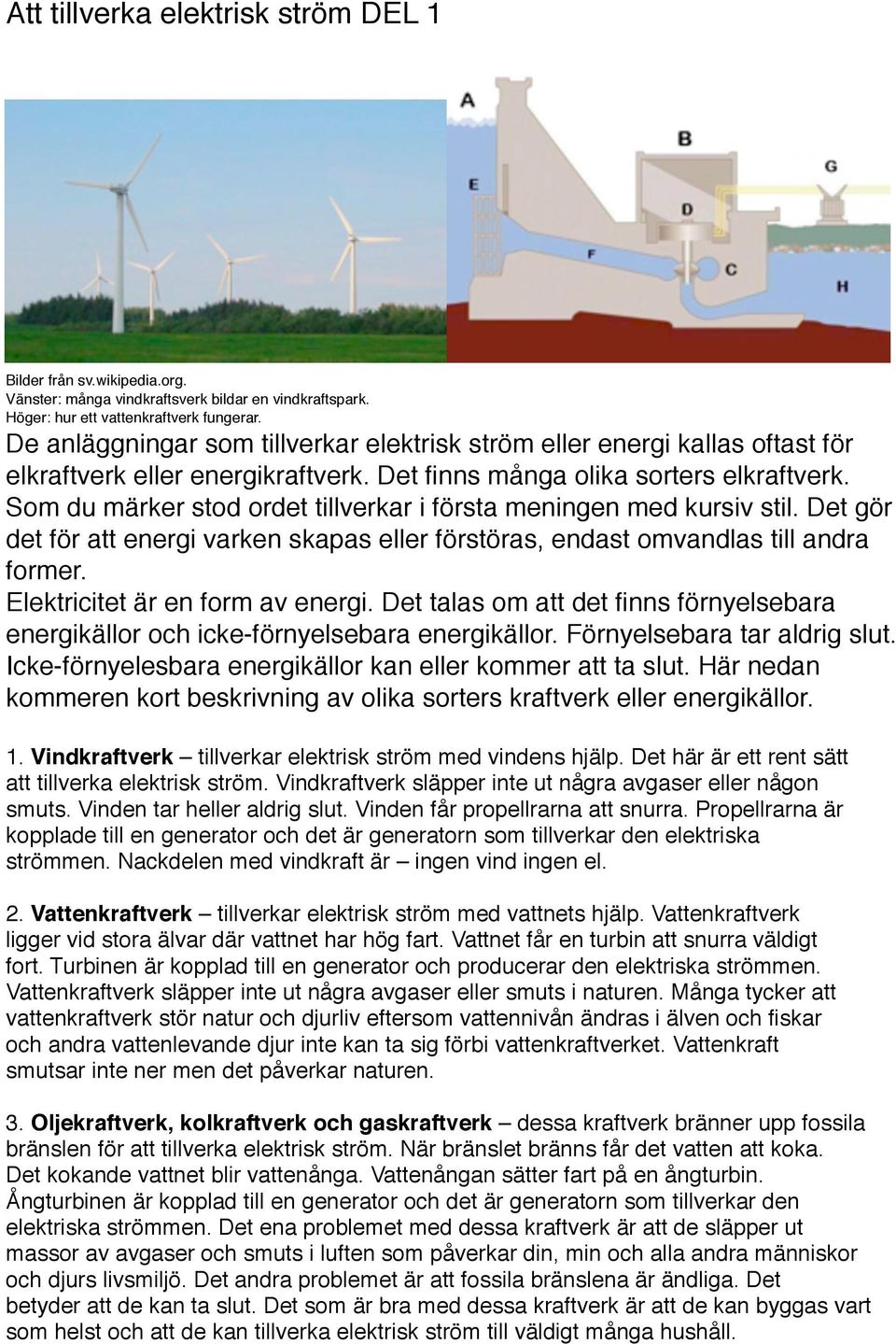 Som du märker stod ordet tillverkar i första meningen med kursiv stil. Det gör det för att energi varken skapas eller förstöras, endast omvandlas till andra former. Elektricitet är en form av energi.