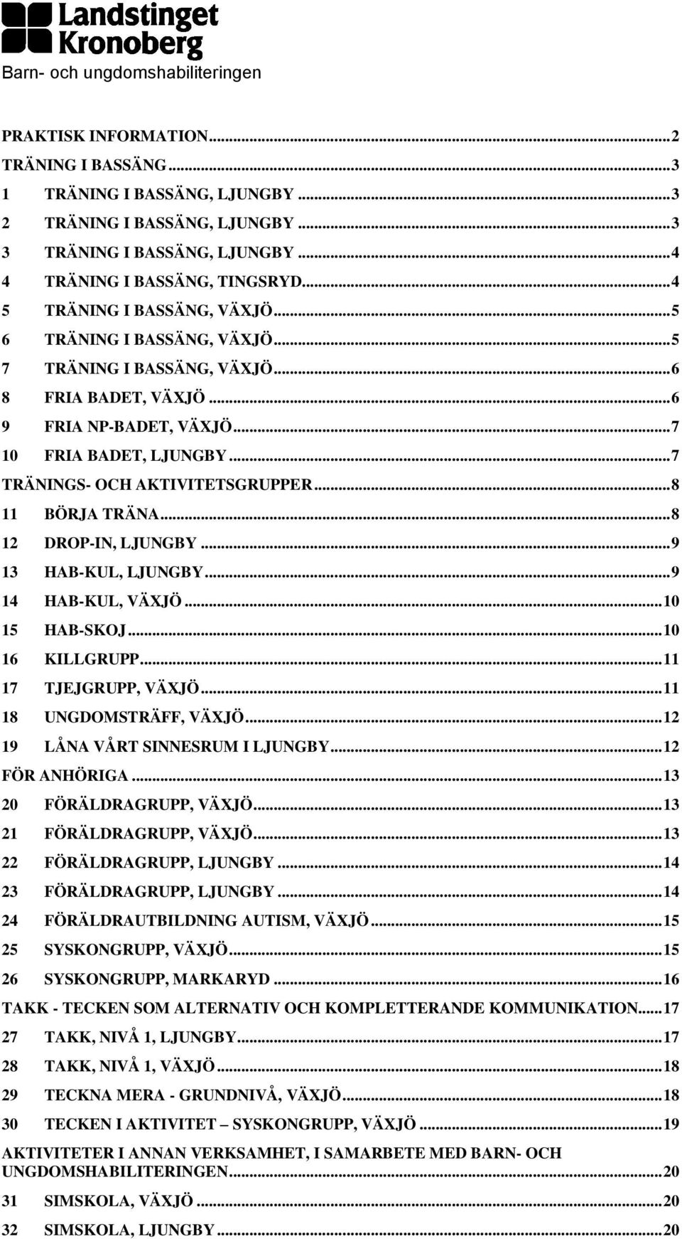 .. 7 10 FRIA BADET, LJUNGBY... 7 TRÄNINGS- OCH AKTIVITETSGRUPPER... 8 11 BÖRJA TRÄNA... 8 12 DROP-IN, LJUNGBY... 9 13 HAB-KUL, LJUNGBY... 9 14 HAB-KUL, VÄXJÖ... 10 15 HAB-SKOJ... 10 16 KILLGRUPP.