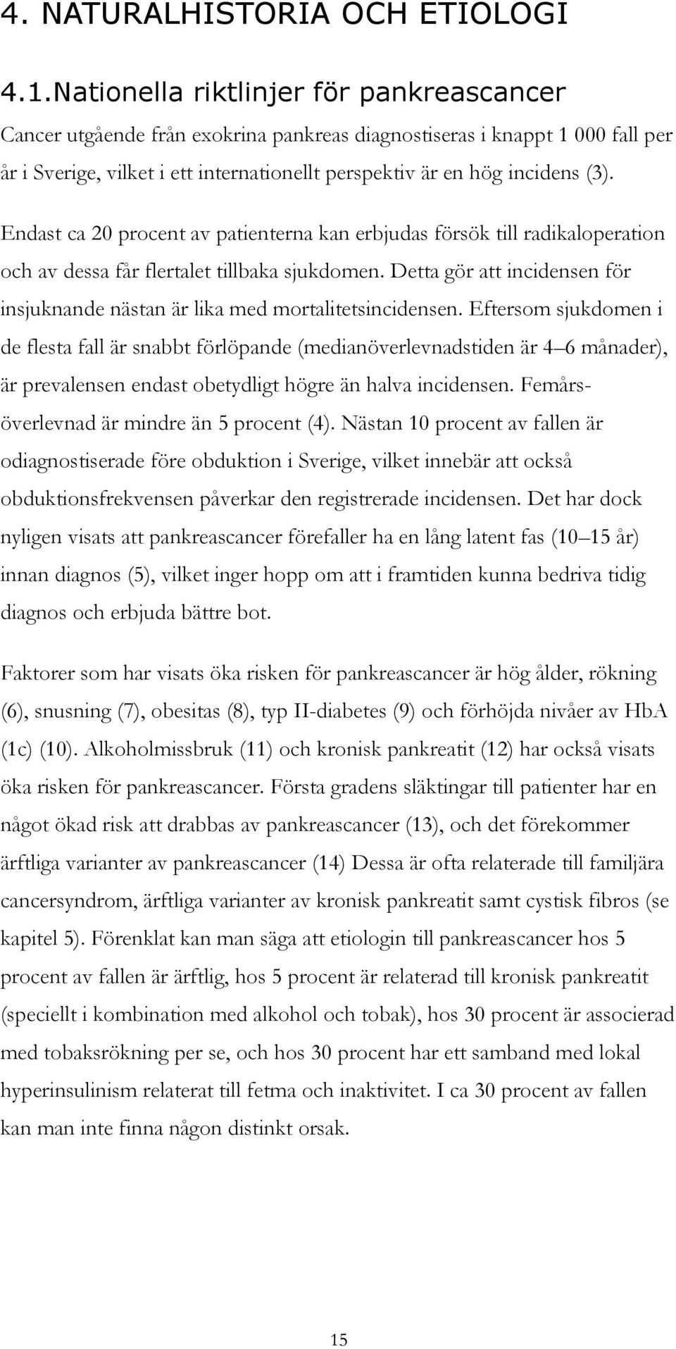 Endast ca 20 procent av patienterna kan erbjudas försök till radikaloperation och av dessa får flertalet tillbaka sjukdomen.