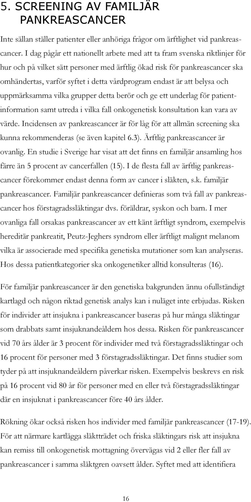 endast är att belysa och uppmärksamma vilka grupper detta berör och ge ett underlag för patientinformation samt utreda i vilka fall onkogenetisk konsultation kan vara av värde.