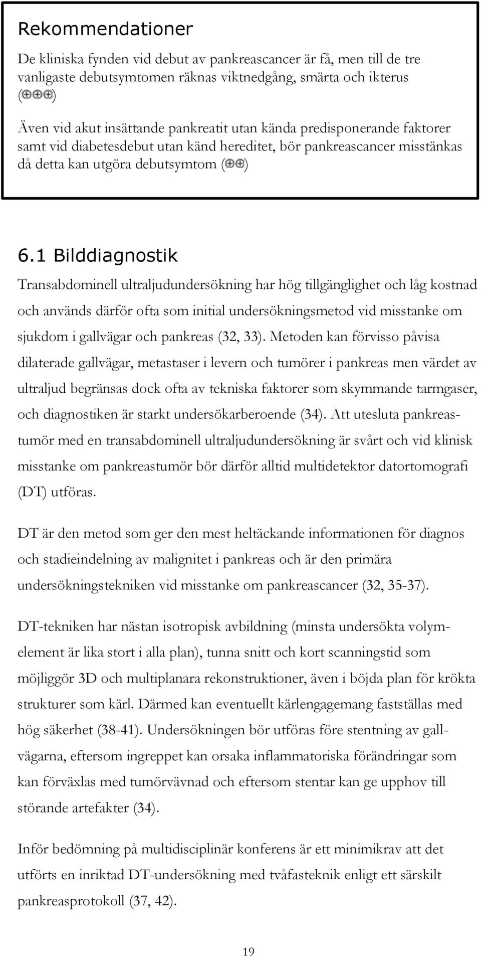 1 Bilddiagnostik Transabdominell ultraljudundersökning har hög tillgänglighet och låg kostnad och används därför ofta som initial undersökningsmetod vid misstanke om sjukdom i gallvägar och pankreas