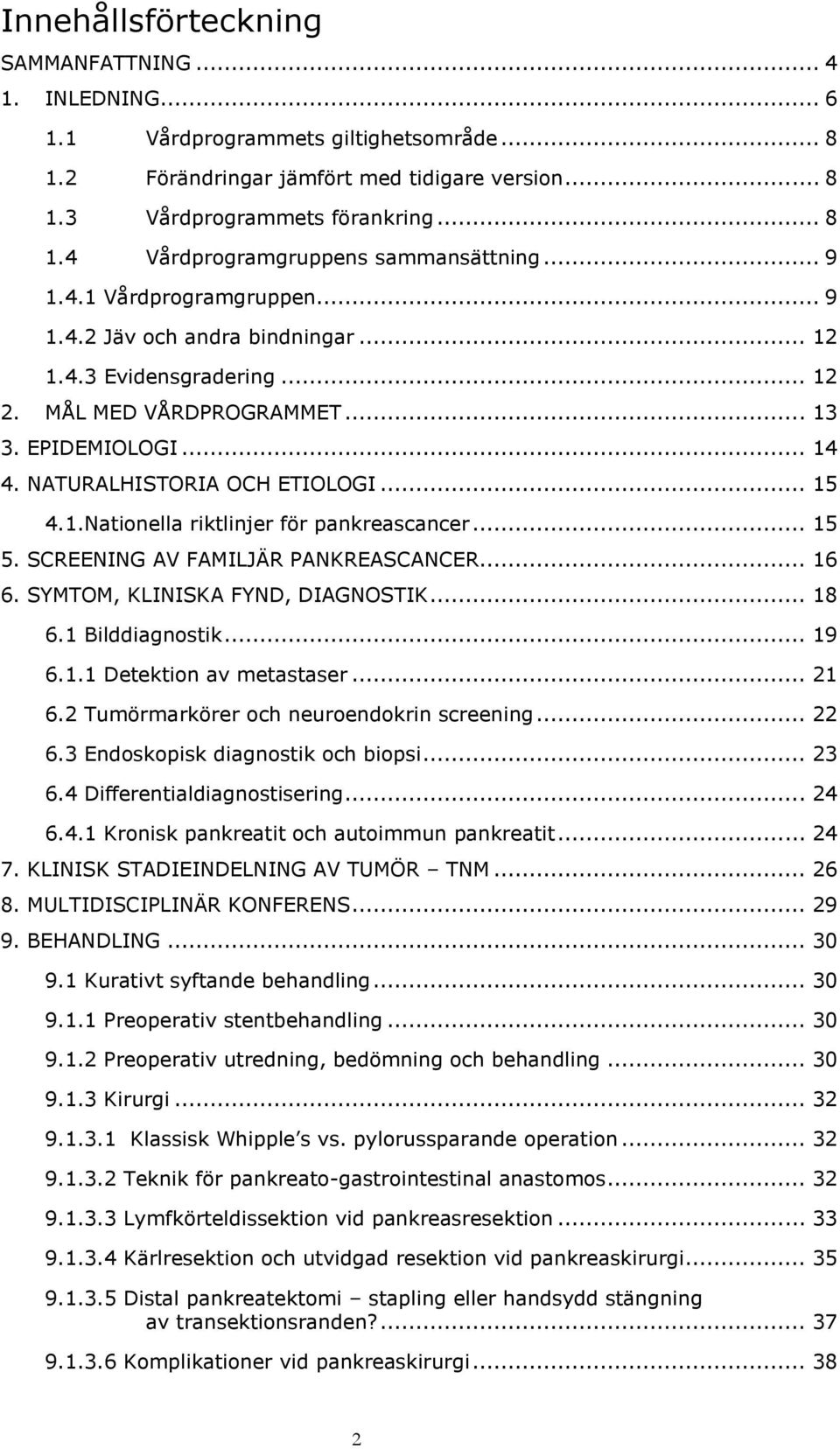 .. 15 5. SCREENING AV FAMILJÄR PANKREASCANCER... 16 6. SYMTOM, KLINISKA FYND, DIAGNOSTIK... 18 6.1 Bilddiagnostik... 19 6.1.1 Detektion av metastaser... 21 6.