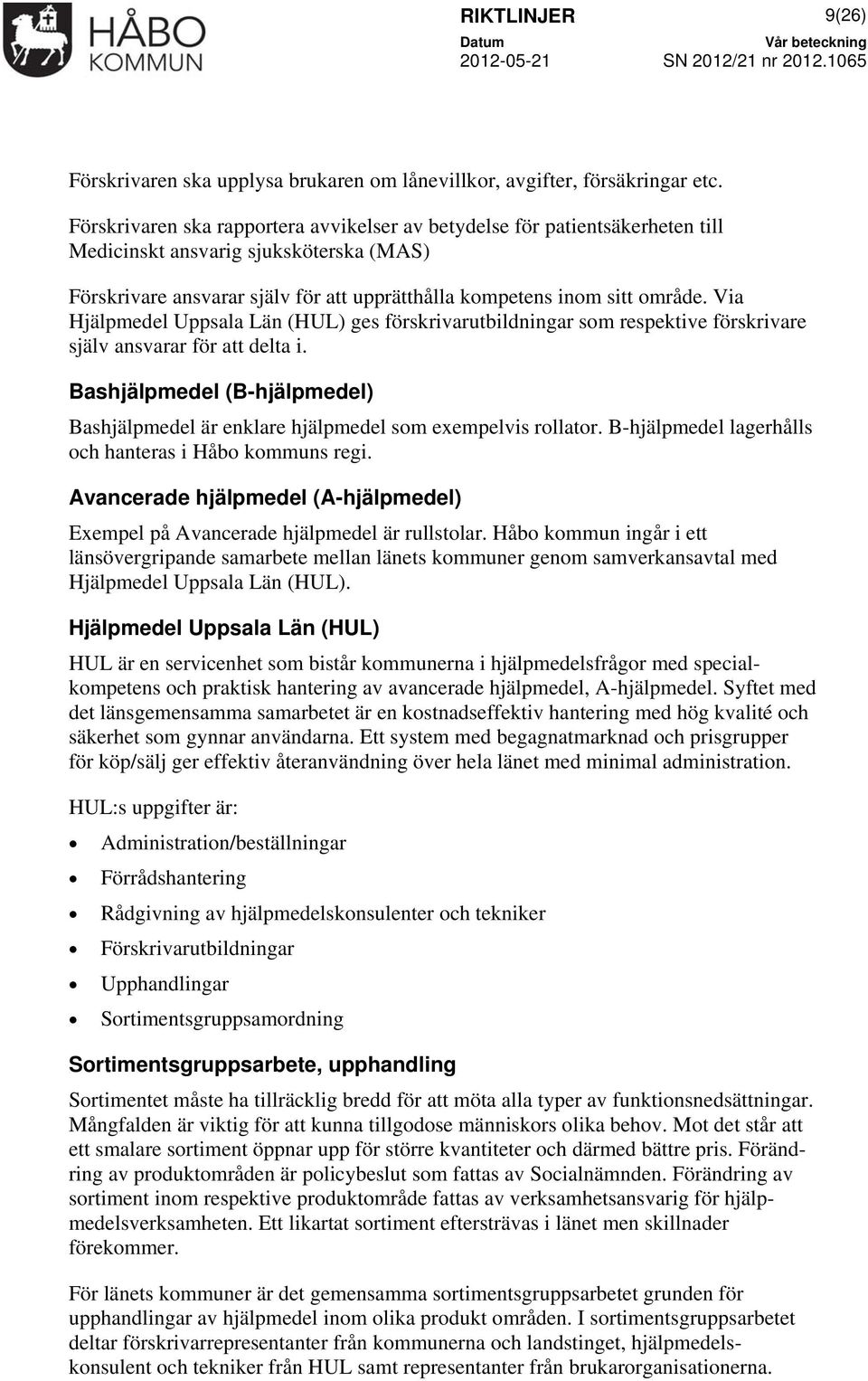 Via Hjälpmedel Uppsala Län (HUL) ges förskrivarutbildningar som respektive förskrivare själv ansvarar för att delta i.