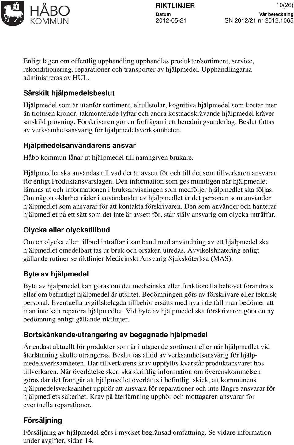 särskild prövning. Förskrivaren gör en förfrågan i ett beredningsunderlag. Beslut fattas av verksamhetsansvarig för hjälpmedelsverksamheten.