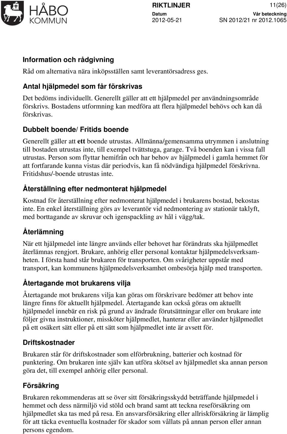 Dubbelt boende/ Fritids boende Generellt gäller att ett boende utrustas. Allmänna/gemensamma utrymmen i anslutning till bostaden utrustas inte, till exempel tvättstuga, garage.