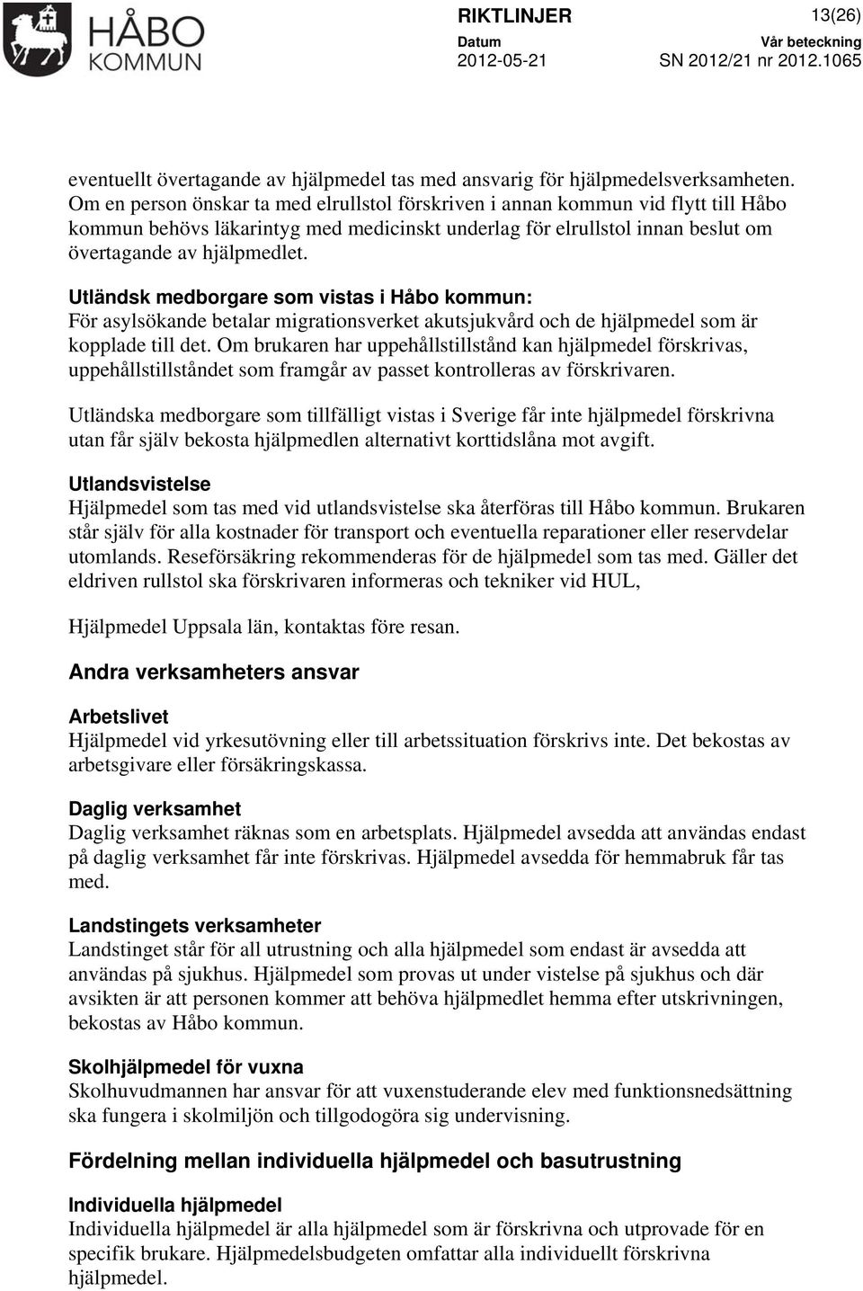 Utländsk medborgare som vistas i Håbo kommun: För asylsökande betalar migrationsverket akutsjukvård och de hjälpmedel som är kopplade till det.