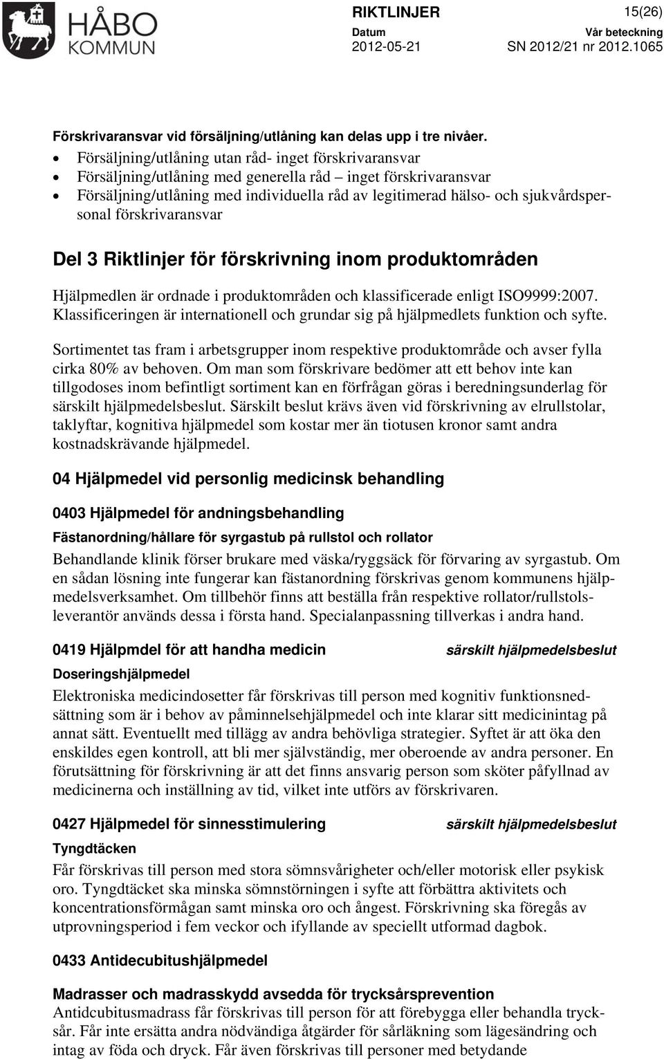 sjukvårdspersonal förskrivaransvar Del 3 Riktlinjer för förskrivning inom produktområden Hjälpmedlen är ordnade i produktområden och klassificerade enligt ISO9999:2007.