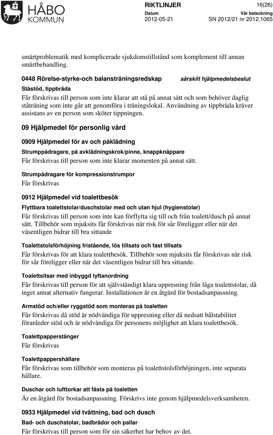 går att genomföra i träningslokal. Användning av tippbräda kräver assistans av en person som sköter tippningen.