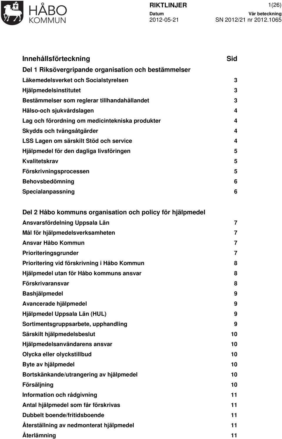 livsföringen 5 Kvalitetskrav 5 Förskrivningsprocessen 5 Behovsbedömning 6 Specialanpassning 6 Del 2 Håbo kommuns organisation och policy för hjälpmedel Ansvarsfördelning Uppsala Län 7 Mål för