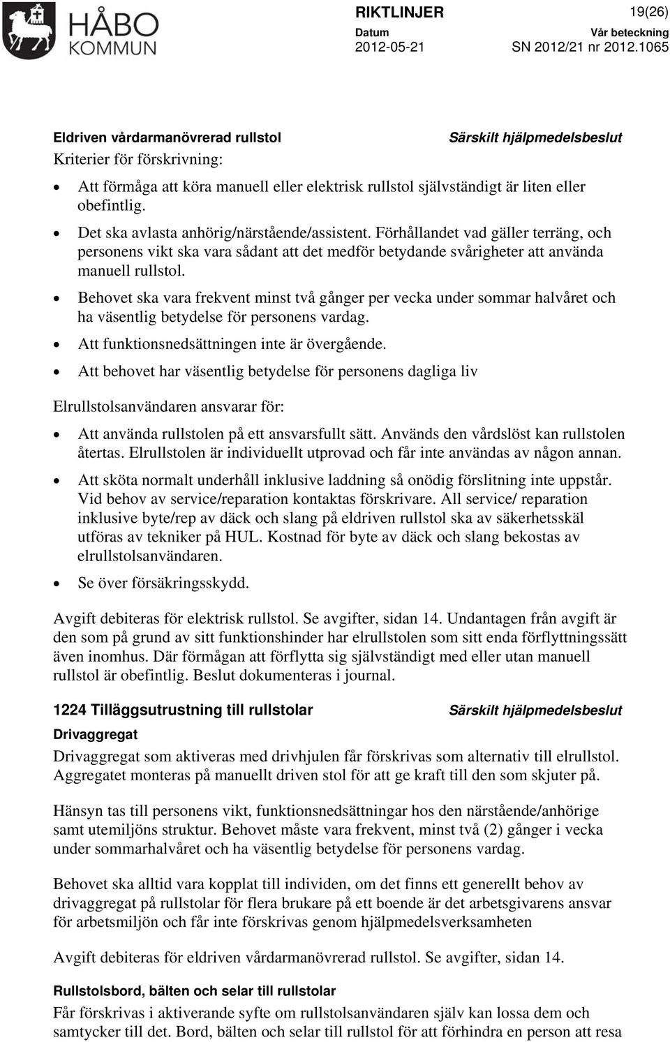 Behovet ska vara frekvent minst två gånger per vecka under sommar halvåret och ha väsentlig betydelse för personens vardag. Att funktionsnedsättningen inte är övergående.