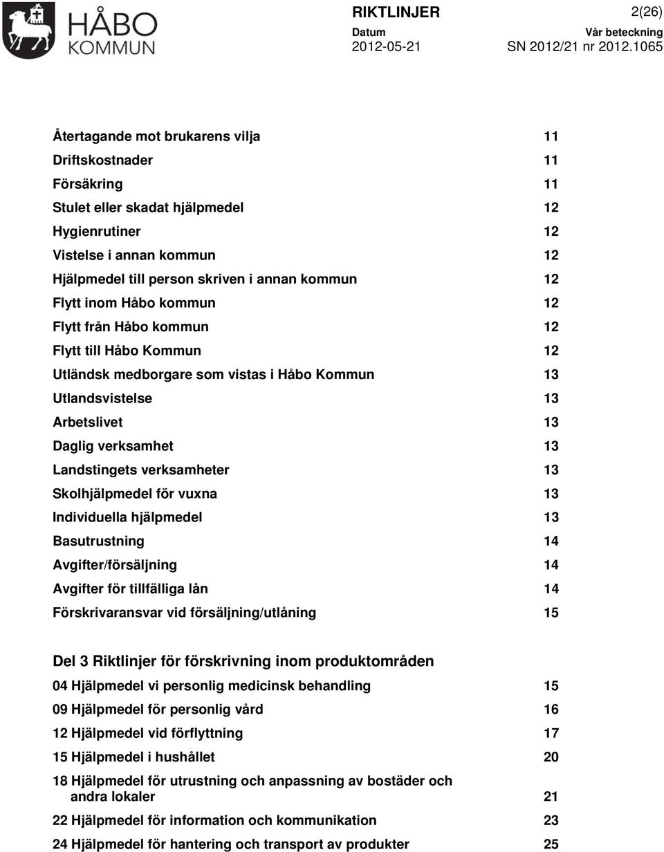 Landstingets verksamheter 13 Skolhjälpmedel för vuxna 13 Individuella hjälpmedel 13 Basutrustning 14 Avgifter/försäljning 14 Avgifter för tillfälliga lån 14 Förskrivaransvar vid försäljning/utlåning