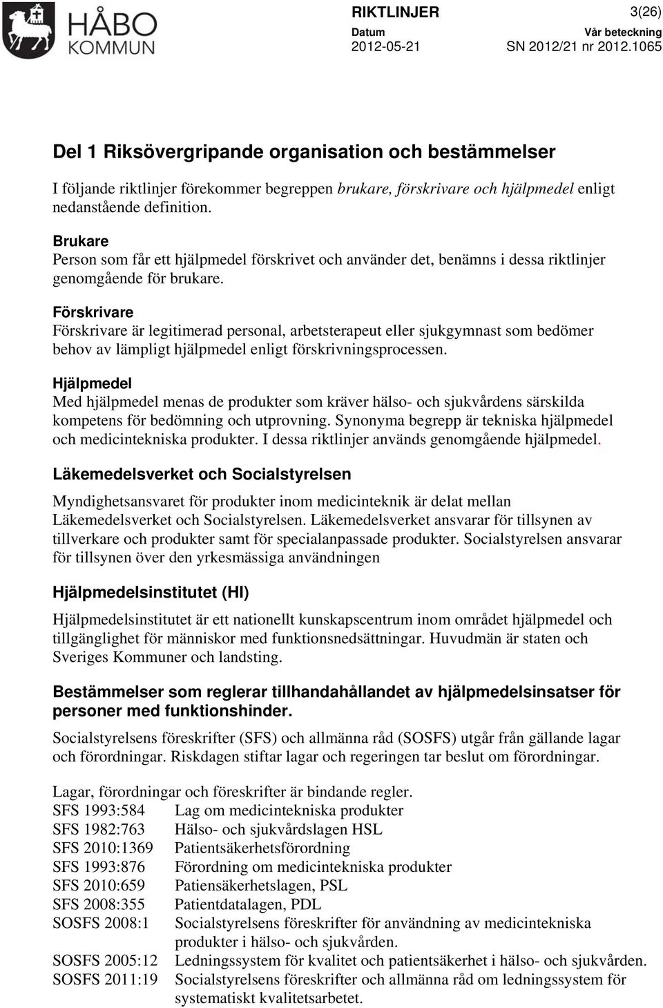 Förskrivare Förskrivare är legitimerad personal, arbetsterapeut eller sjukgymnast som bedömer behov av lämpligt hjälpmedel enligt förskrivningsprocessen.