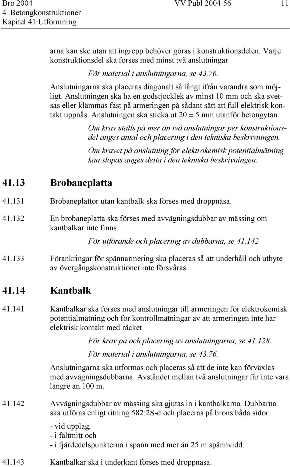 Anslutningen ska ha en godstjocklek av minst 10 mm och ska svetsas eller klämmas fast på armeringen på sådant sätt att full elektrisk kontakt uppnås.