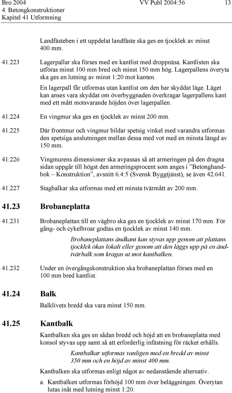 Läget kan anses vara skyddat om överbyggnaden överkragar lagerpallens kant med ett mått motsvarande höjden över lagerpallen. 41.