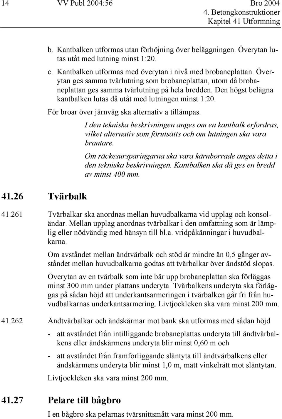 Den högst belägna kantbalken lutas då utåt med lutningen minst 1:20. För broar över järnväg ska alternativ a tillämpas.