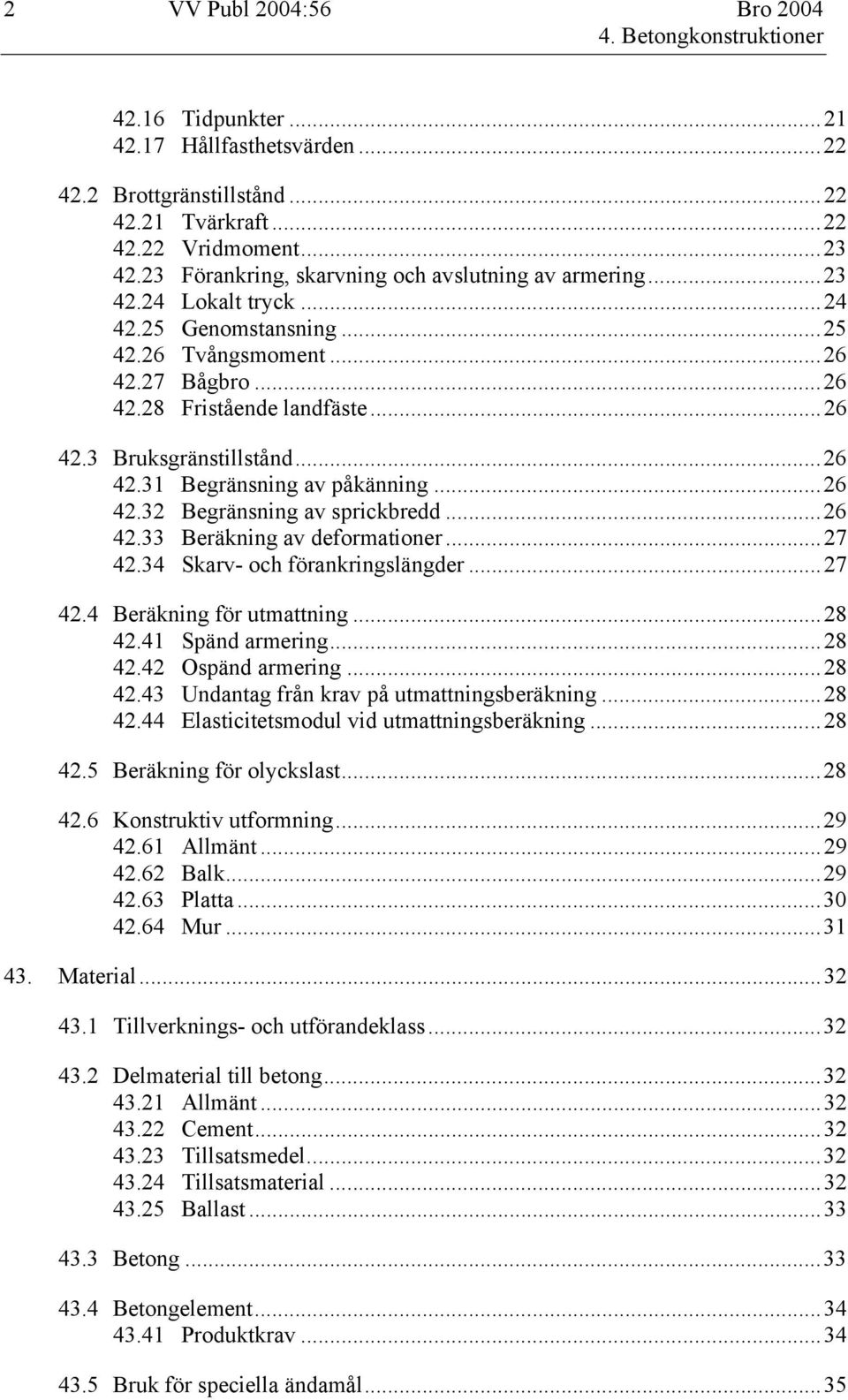 ..26 42.31 Begränsning av påkänning...26 42.32 Begränsning av sprickbredd...26 42.33 Beräkning av deformationer...27 42.34 Skarv- och förankringslängder...27 42.4 Beräkning för utmattning...28 42.