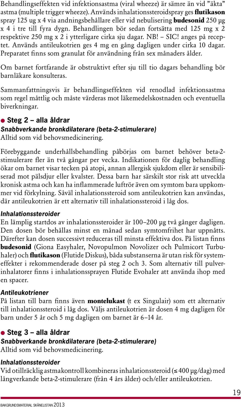 Behandlingen bör edan fortätta med 125 mg x 2 repektive 250 mg x 2 i ytterligare cirka ju dagar. NB! SIC! ange på receptet. Använd antileukotrien ge 4 mg en gång dagligen under cirka 10 dagar.