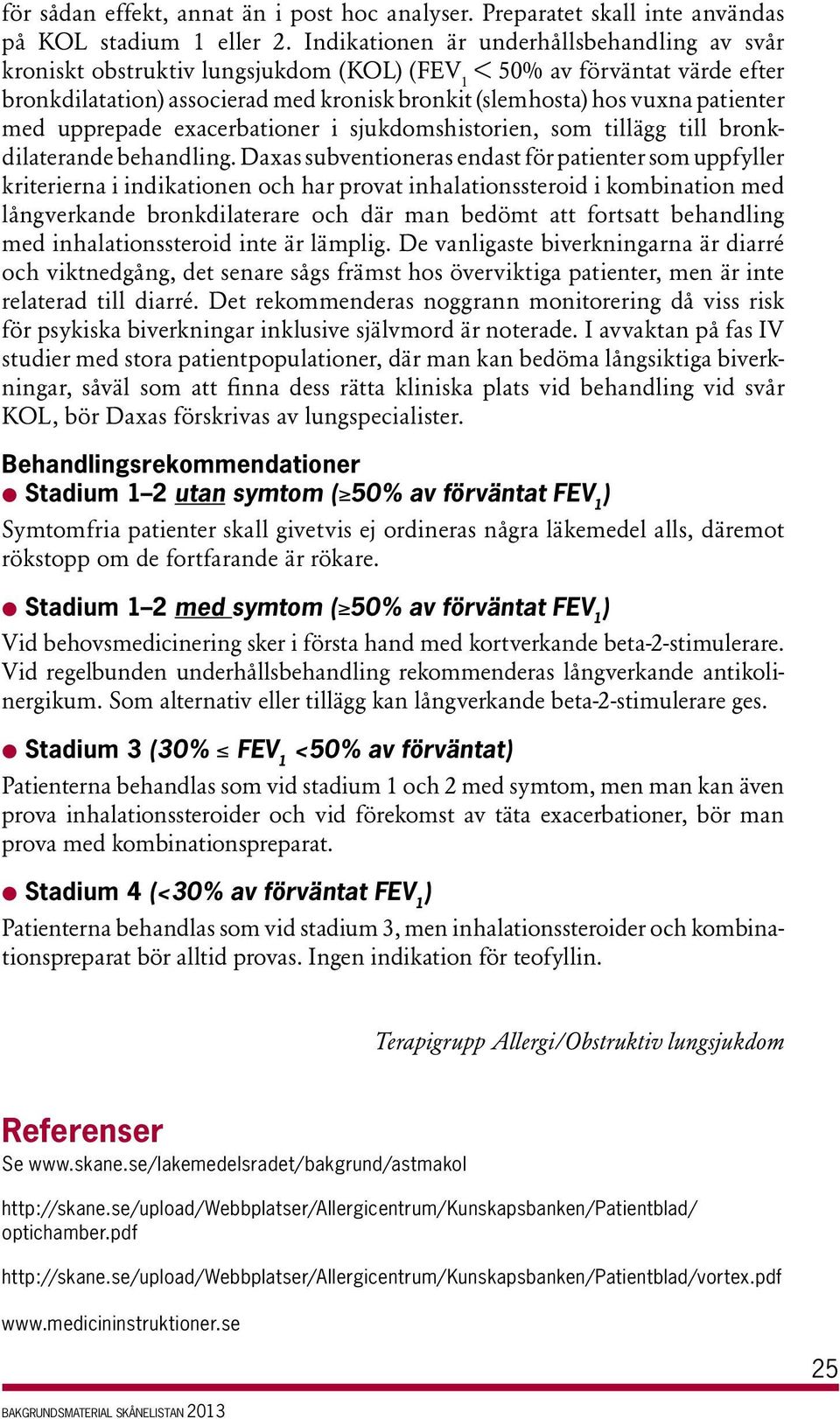 upprepade exacerbationer i jukdomhitorien, om tillägg till bronkdilaterande behandling.