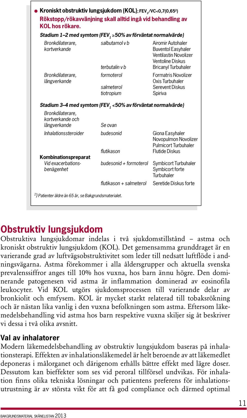 Turbuhaler Bronkdilaterare, formoterol Formatri Novolizer långverkande Oxi Turbuhaler almeterol Serevent Diku tiotropium Spiriva Stadium 3 4 med ymtom (FEV 1 <50% av förväntat normalvärde)