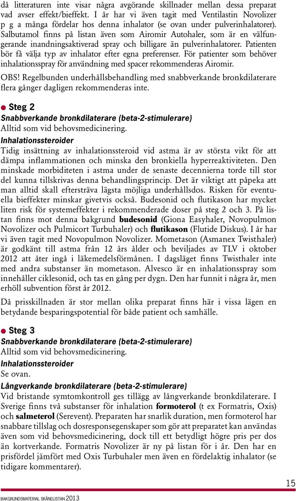 Salbutamol finn på litan även om Airomir Autohaler, om är en välfungerande inandningaktiverad pray och billigare än pulverinhalatorer. Patienten bör få välja typ av inhalator efter egna preferener.