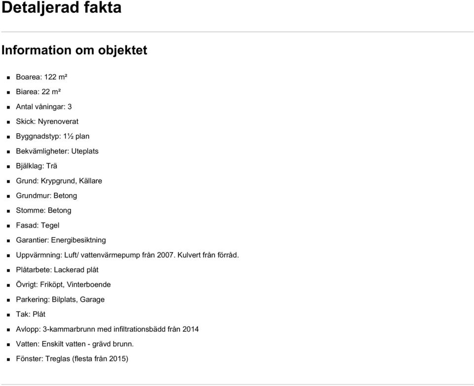 Uppvärmning: Luft/ vattenvärmepump från 2007. Kulvert från förråd.