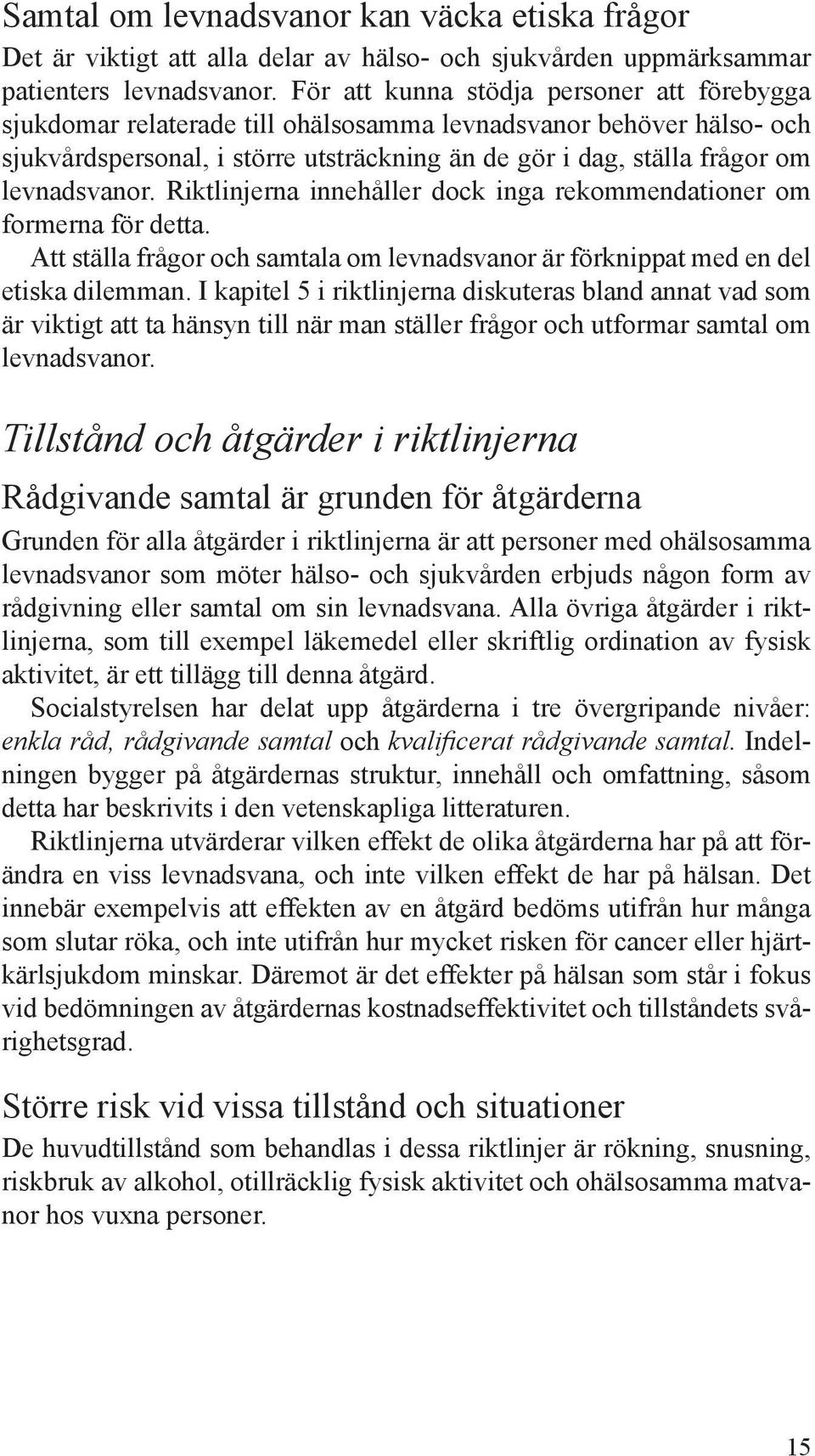 levnadsvanor. Riktlinjerna innehåller dock inga rekommendationer om formerna för detta. Att ställa frågor och samtala om levnadsvanor är förknippat med en del etiska dilemman.