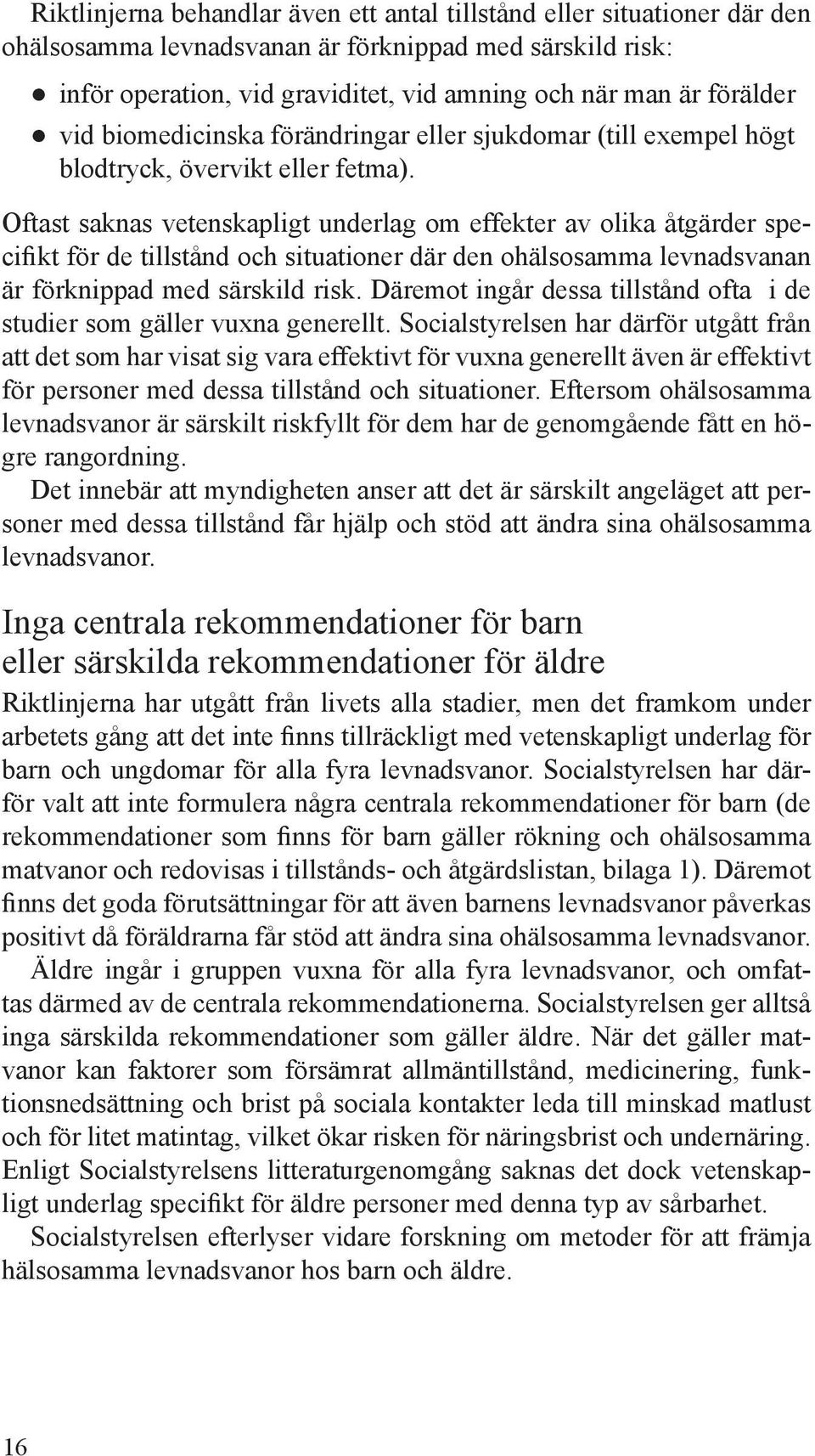 Oftast saknas vetenskapligt underlag om effekter av olika åtgärder specifikt för de tillstånd och situationer där den ohälsosamma levnadsvanan är förknippad med särskild risk.