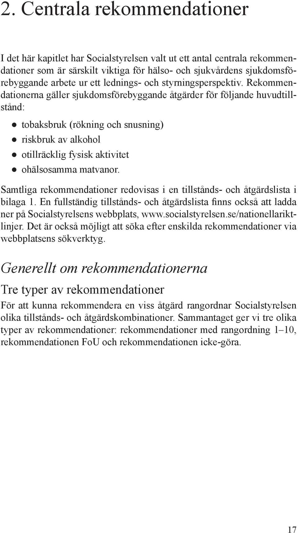 Rekommendationerna gäller sjukdomsförebyggande åtgärder för följande huvudtillstånd: tobaksbruk (rökning och snusning) riskbruk av alkohol otillräcklig fysisk aktivitet ohälsosamma matvanor.