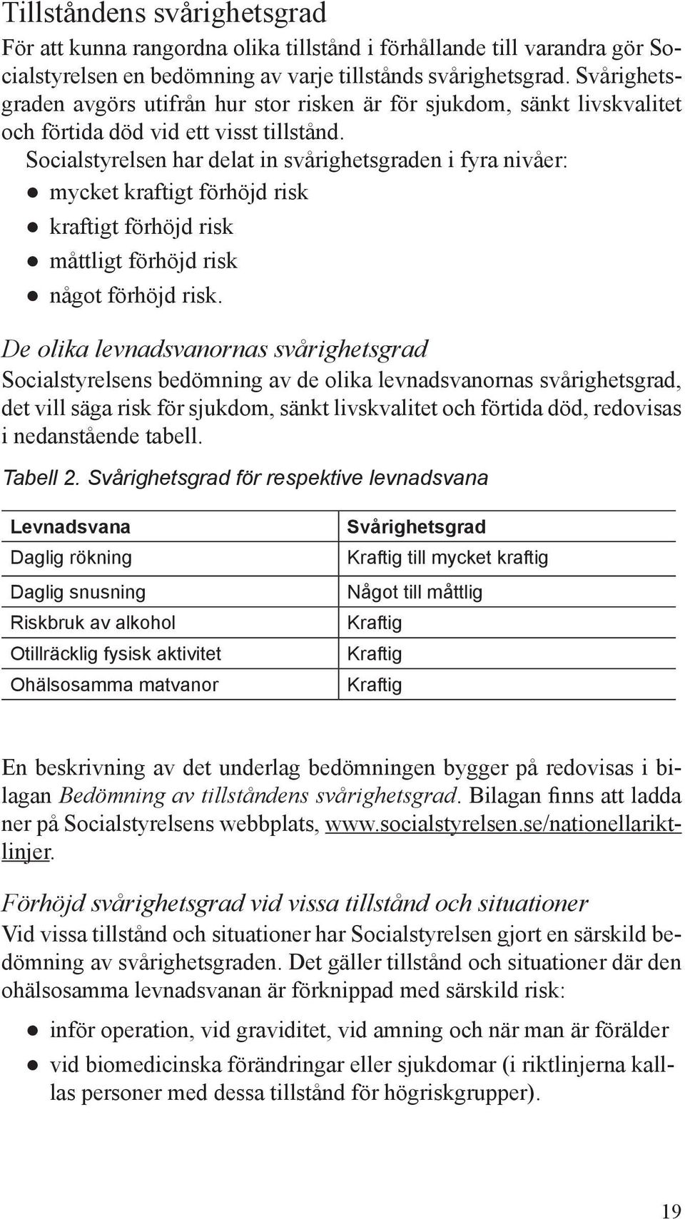 Socialstyrelsen har delat in svårighetsgraden i fyra nivåer: mycket kraftigt förhöjd risk kraftigt förhöjd risk måttligt förhöjd risk något förhöjd risk.