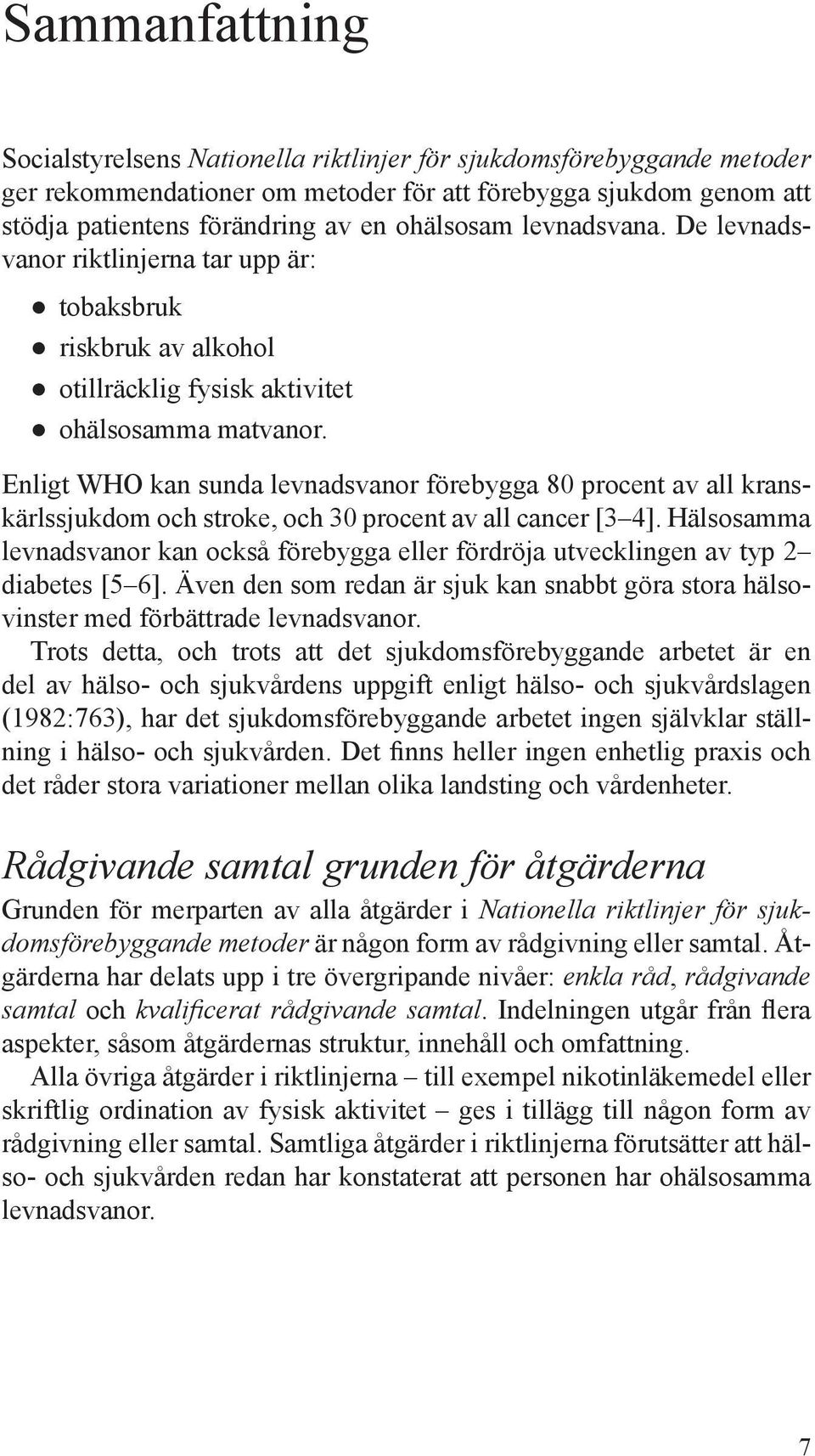 Enligt WHO kan sunda levnadsvanor förebygga 80 procent av all kranskärlssjukdom och stroke, och 30 procent av all cancer [3 4].