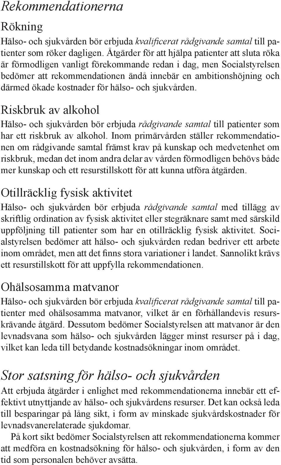 kostnader för hälso- och sjukvården. Riskbruk av alkohol Hälso- och sjukvården bör erbjuda rådgivande samtal till patienter som har ett riskbruk av alkohol.