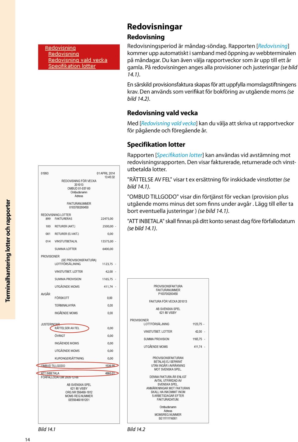 En särskild provisionsfaktura skapas för att uppfylla momslagstiftningens krav. Den används som verifikat för bokföring av utgående moms (se bild 14.2).