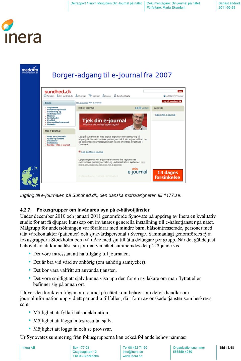 Fokusgrupper om invånares syn på e-hälsotjänster Under december 2010 och januari 2011 genomförde Synovate på uppdrag av Inera en kvalitativ studie för att få djupare kunskap om invånares generella