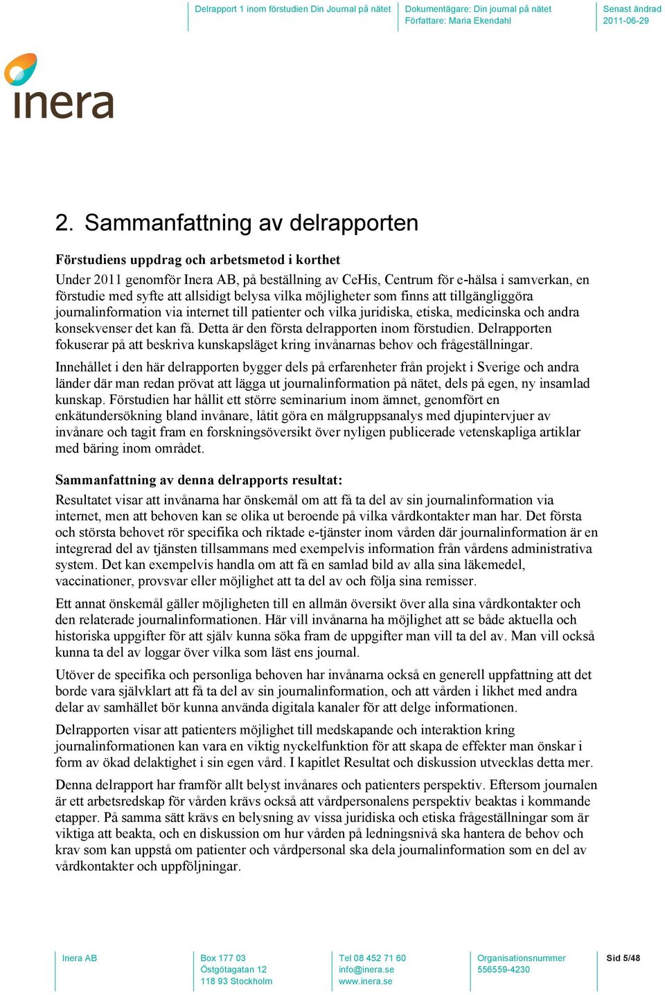 Detta är den första delrapporten inom förstudien. Delrapporten fokuserar på att beskriva kunskapsläget kring invånarnas behov och frågeställningar.