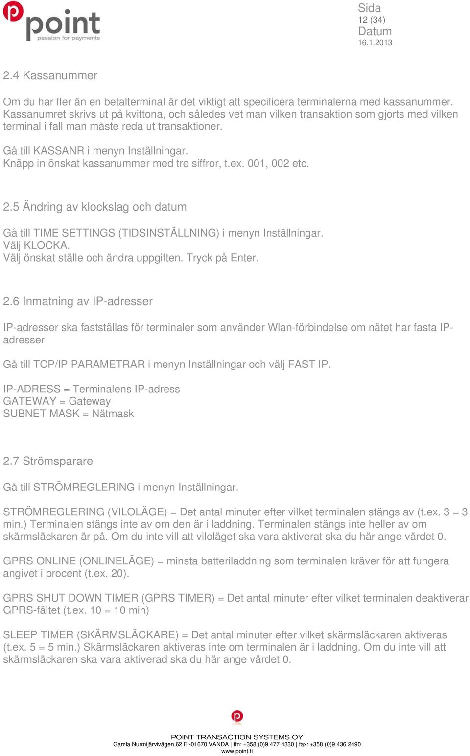 Knäpp in önskat kassanummer med tre siffror, t.ex. 001, 002 etc. 2.5 Ändring av klockslag och datum Gå till TIME SETTINGS (TIDSINSTÄLLNING) i menyn Inställningar. Välj KLOCKA.