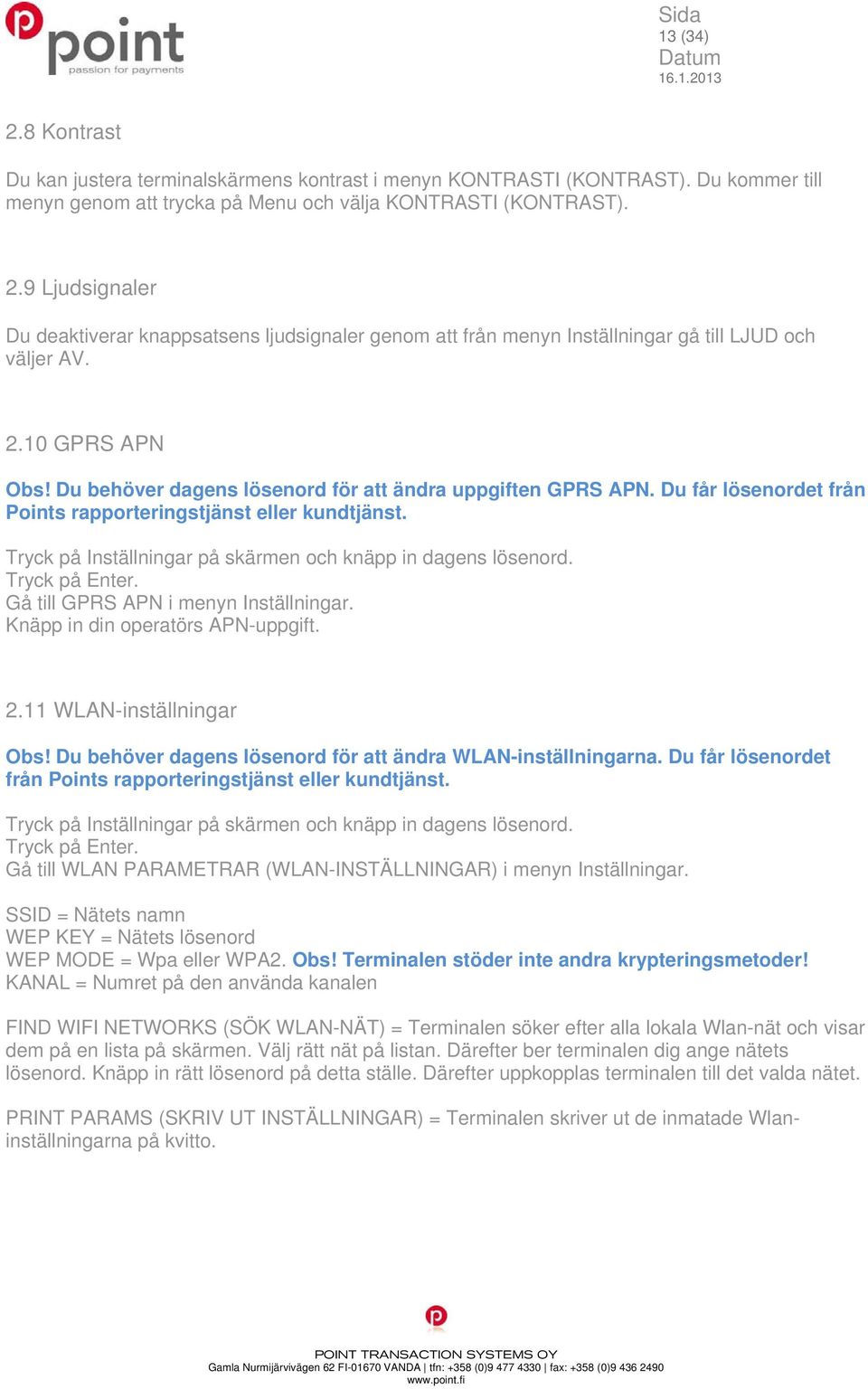 Tryck på Inställningar på skärmen och knäpp in dagens lösenord. Tryck på Enter. Gå till GPRS APN i menyn Inställningar. Knäpp in din operatörs APN-uppgift. 2.11 WLAN-inställningar Obs!