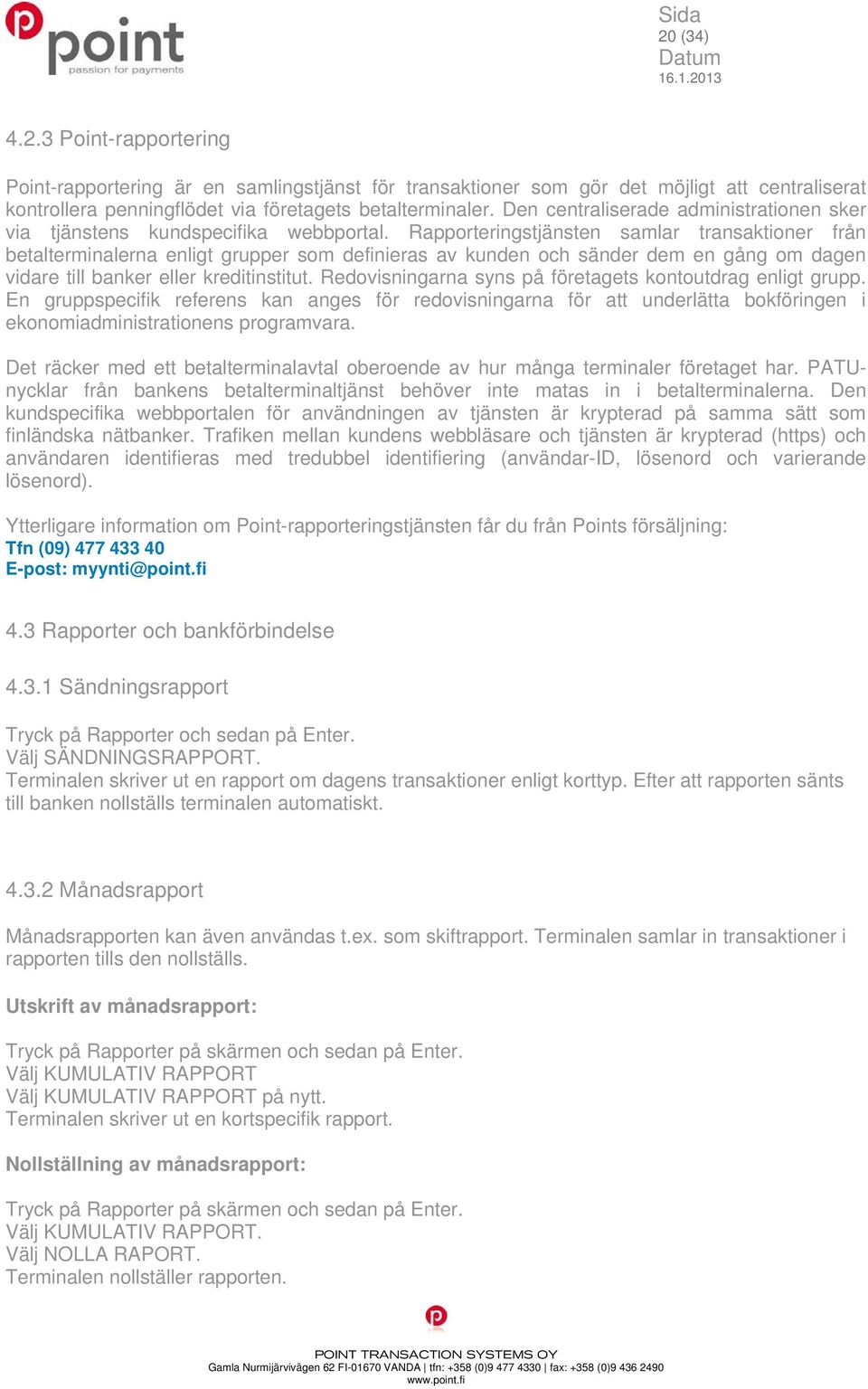 Rapporteringstjänsten samlar transaktioner från betalterminalerna enligt grupper som definieras av kunden och sänder dem en gång om dagen vidare till banker eller kreditinstitut.