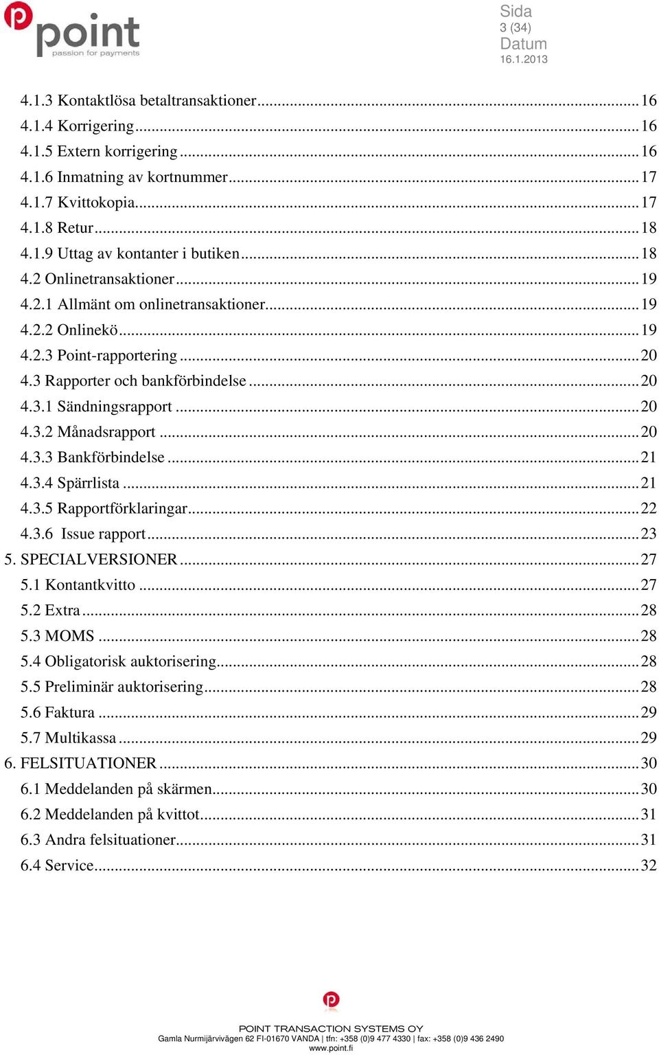 .. 20 4.3.3 Bankförbindelse... 21 4.3.4 Spärrlista... 21 4.3.5 Rapportförklaringar... 22 4.3.6 Issue rapport... 23 5. SPECIALVERSIONER... 27 5.1 Kontantkvitto... 27 5.2 Extra... 28 5.