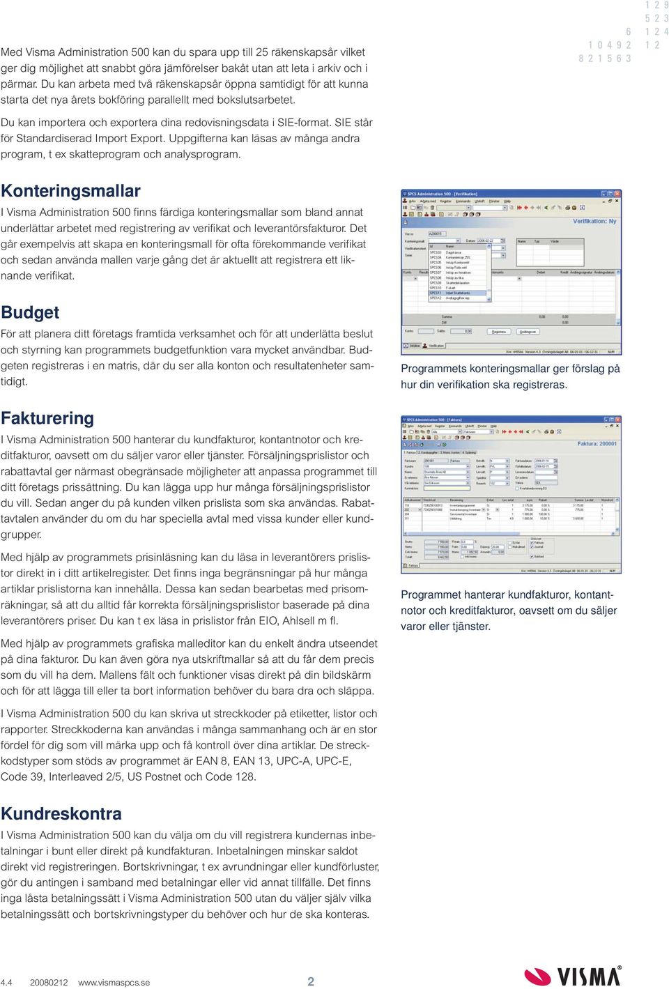 SIE står för Standardiserad Import Export. Uppgifterna kan läsas av många andra program, t ex skatteprogram och analysprogram.