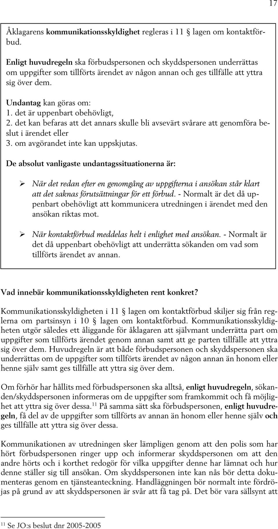 det är uppenbart obehövligt, 2. det kan befaras att det annars skulle bli avsevärt svårare att genomföra beslut i ärendet eller 3. om avgörandet inte kan uppskjutas.