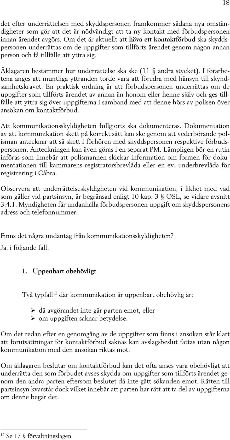 Åklagaren bestämmer hur underrättelse ska ske (11 andra stycket). I förarbetena anges att muntliga yttranden torde vara att föredra med hänsyn till skyndsamhetskravet.