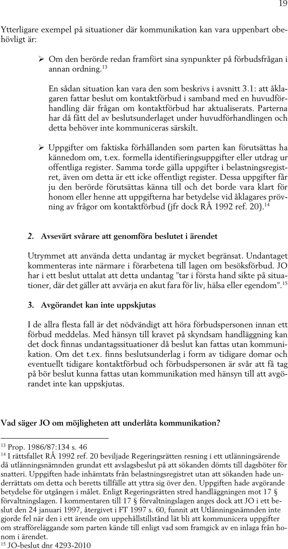 Parterna har då fått del av beslutsunderlaget under huvudförhandlingen och detta behöver inte kommuniceras särskilt. Uppgifter om faktiska förhållanden som parten kan förutsättas ha kännedom om, t.ex.