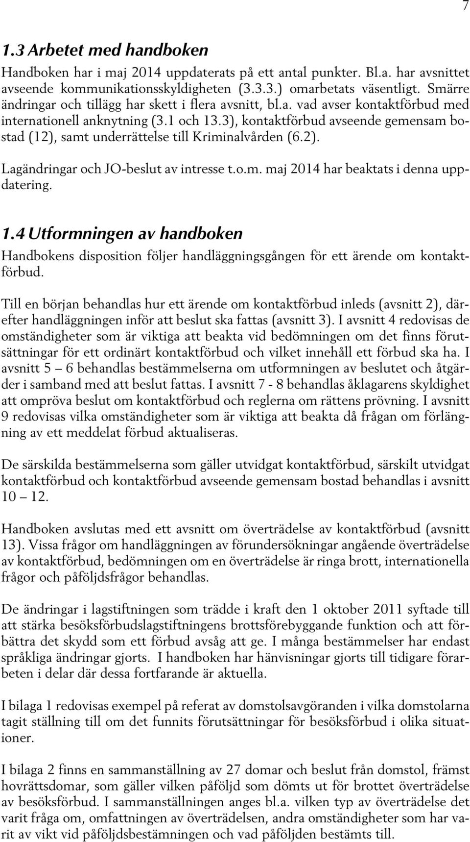 3), kontaktförbud avseende gemensam bostad (12), samt underrättelse till Kriminalvården (6.2). Lagändringar och JO-beslut av intresse t.o.m. maj 2014 har beaktats i denna uppdatering. 1.